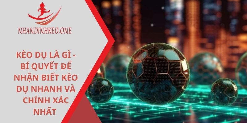 Kèo dụ là gì