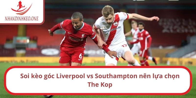 Soi kèo góc Liverpool vs Southampton nên lựa chọn The Kop