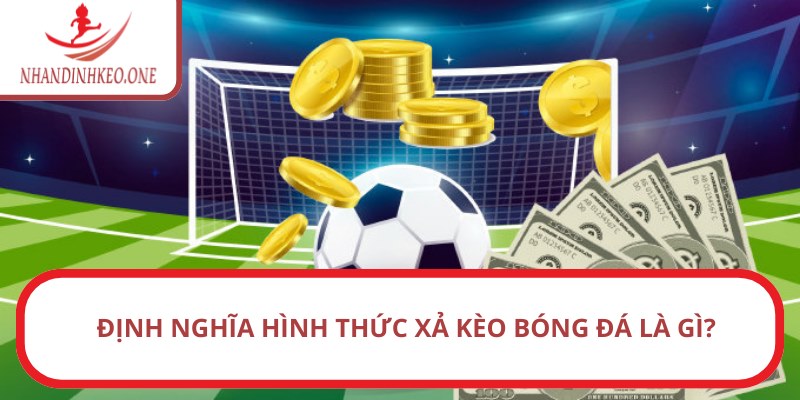 Định nghĩa hình thức xả kèo bóng đá là gì?