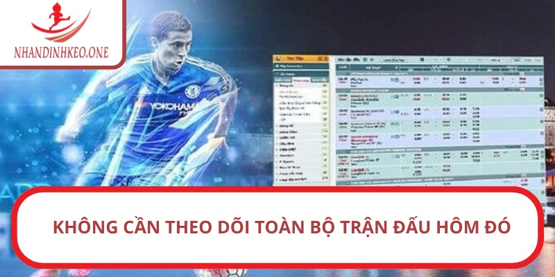 Không cần theo dõi toàn bộ trận đấu hôm đó